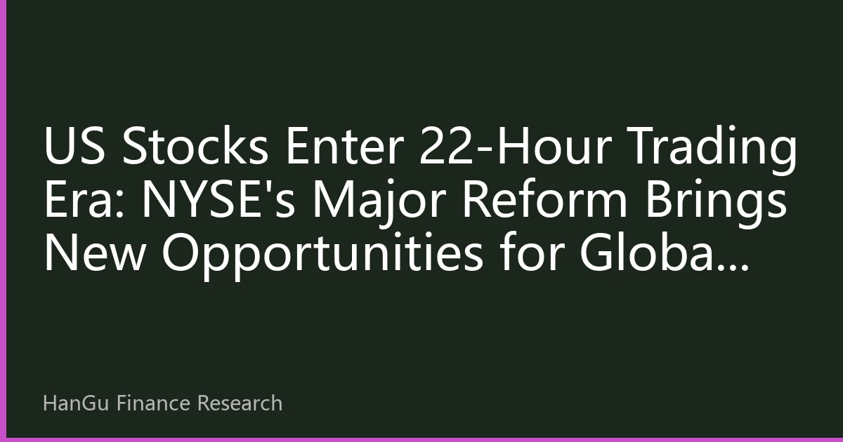 US Stocks Enter 22-Hour Trading Era: NYSE's Major Reform Brings New Opportunities for Global Investors