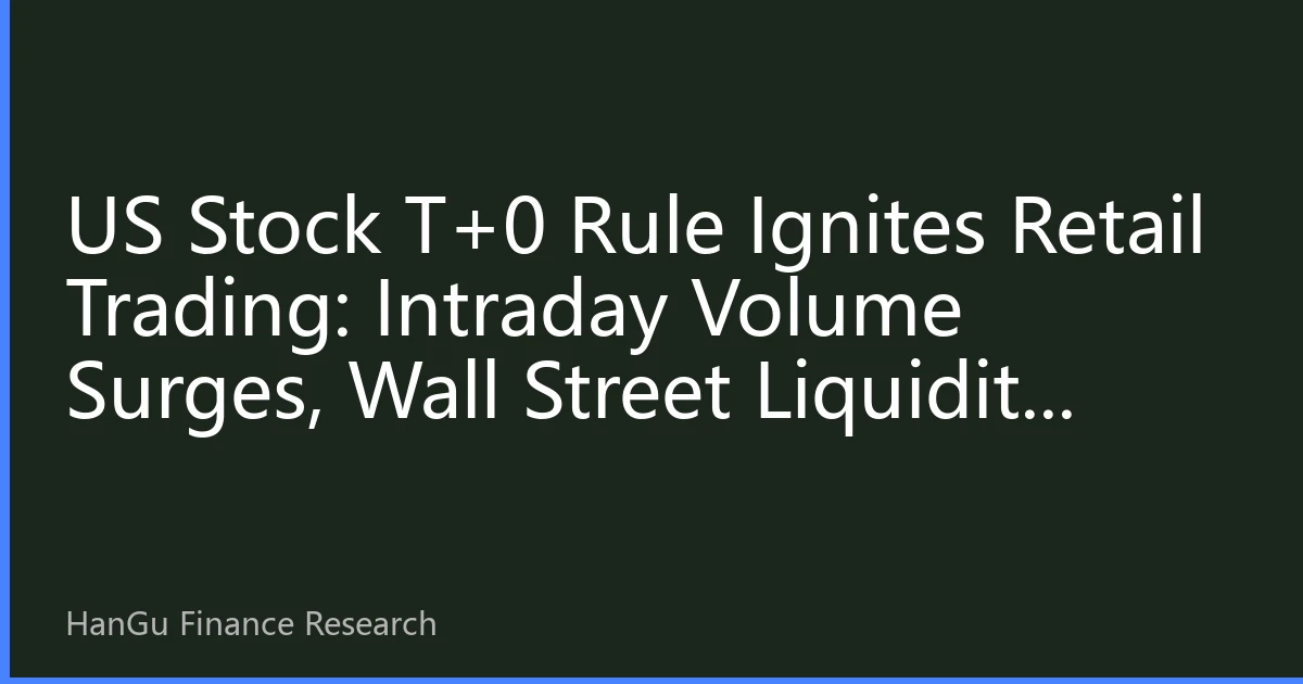 US Stock T+0 Rule Ignites Retail Trading: Intraday Volume Surges, Wall Street Liquidity Undergoes Epic Restructuring