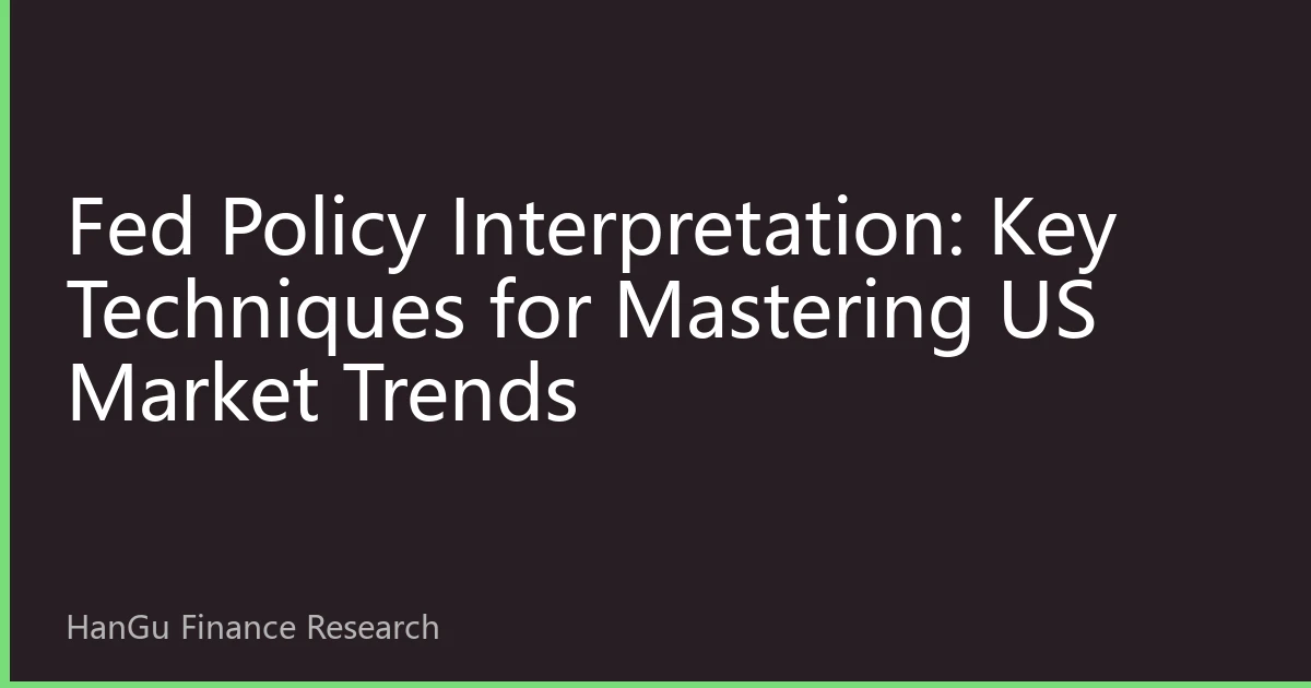 Fed Policy Interpretation: Key Techniques for Mastering US Market Trends