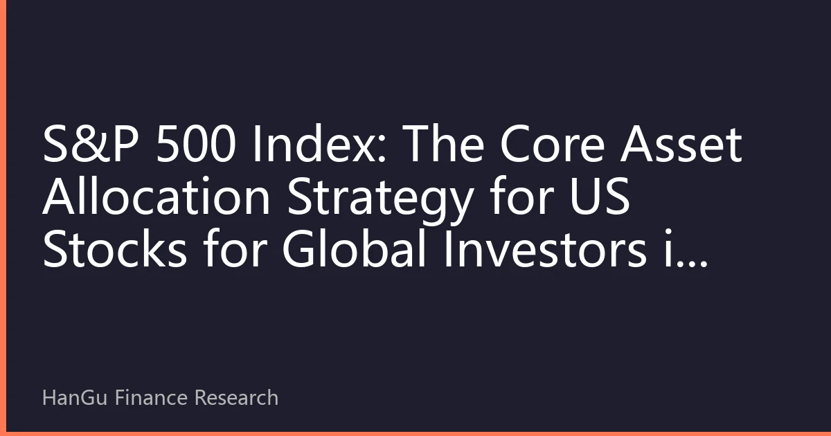 S&P 500 Index: The Core Asset Allocation Strategy for US Stocks for Global Investors in 2026