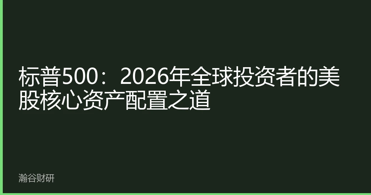 标普500：2026年全球投资者的美股核心资产配置之道