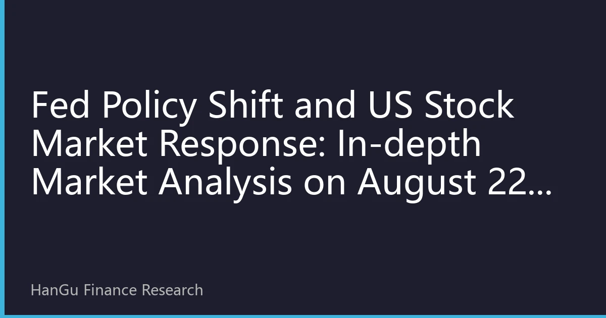 Fed Policy Shift and US Stock Market Response: In-depth Market Analysis on August 22, 2026