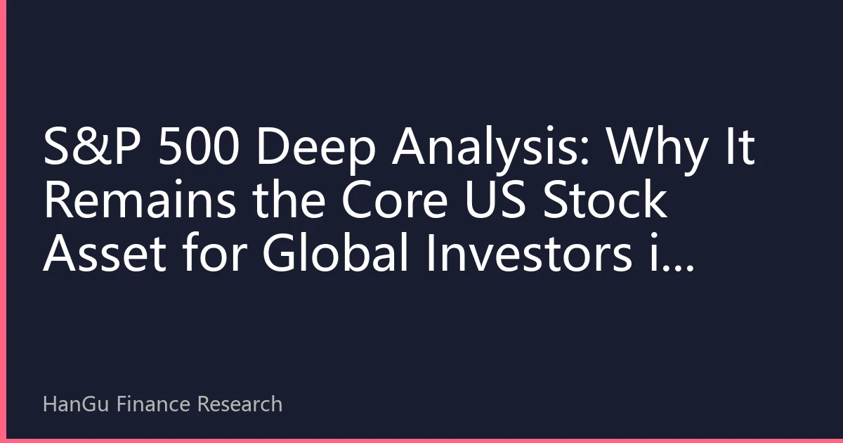 S&P 500 Deep Analysis: Why It Remains the Core US Stock Asset for Global Investors in 2026