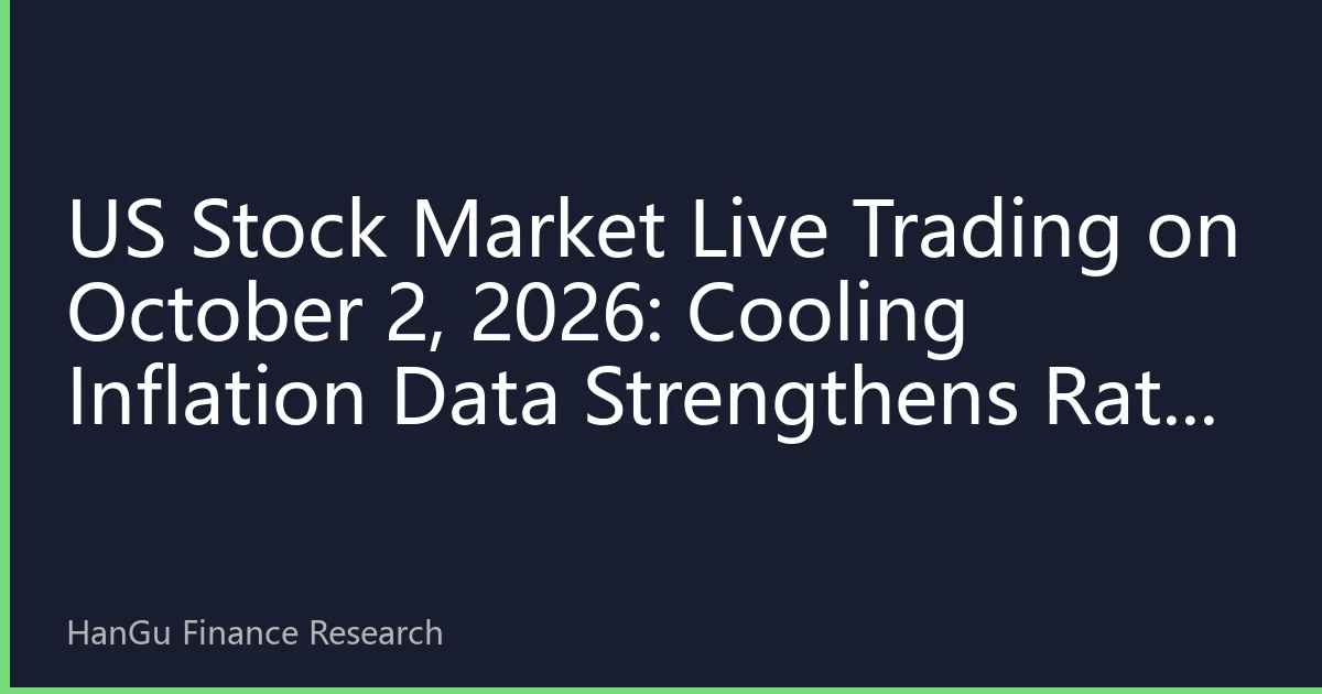 US Stock Market Live Trading on October 2, 2026: Cooling Inflation Data Strengthens Rate Cut Expectations, Tech Stocks Lead Rally, Market Sentiment Improves