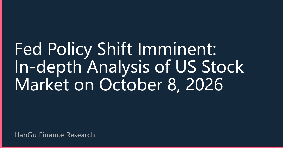 Fed Policy Shift Imminent: In-depth Analysis of US Stock Market on October 8, 2026