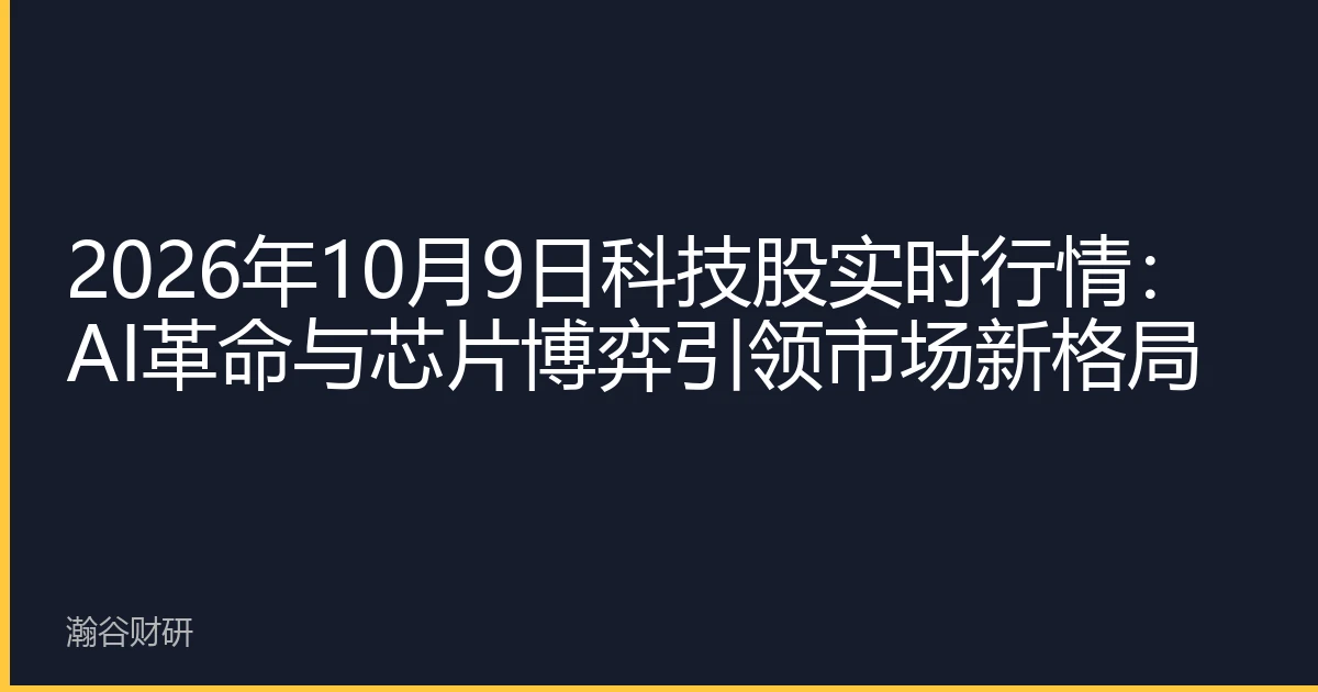 2026年10月9日科技股实时行情：AI革命与芯片博弈引领市场新格局