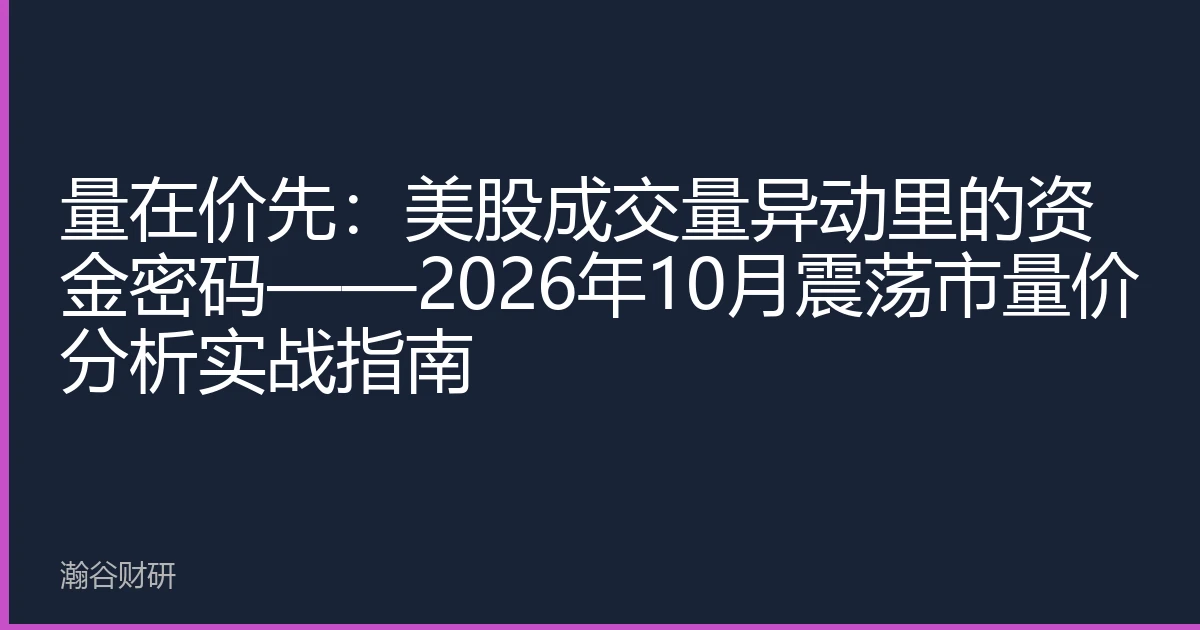 量在价先：美股成交量异动里的资金密码——2026年10月震荡市量价分析实战指南