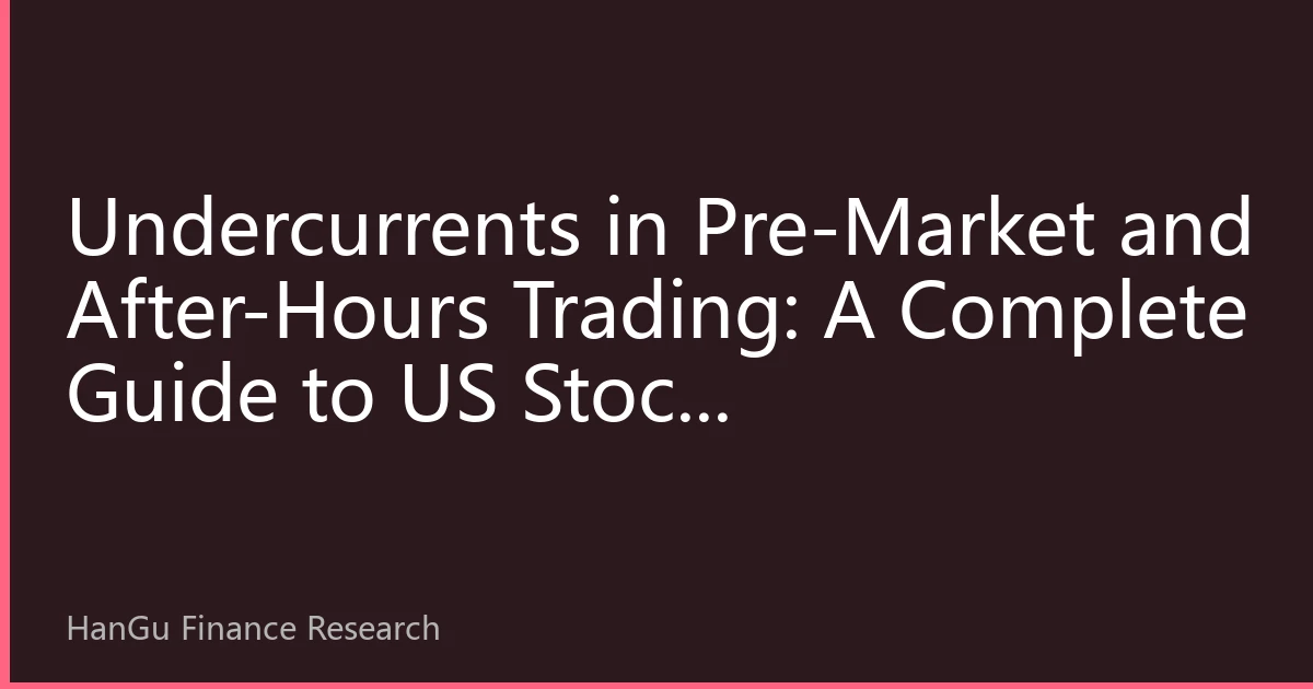 Undercurrents in Pre-Market and After-Hours Trading: A Complete Guide to US Stock Extended-Hours Sessions During Earnings Season — Can You Read the Price Signals Before the Opening Bell?