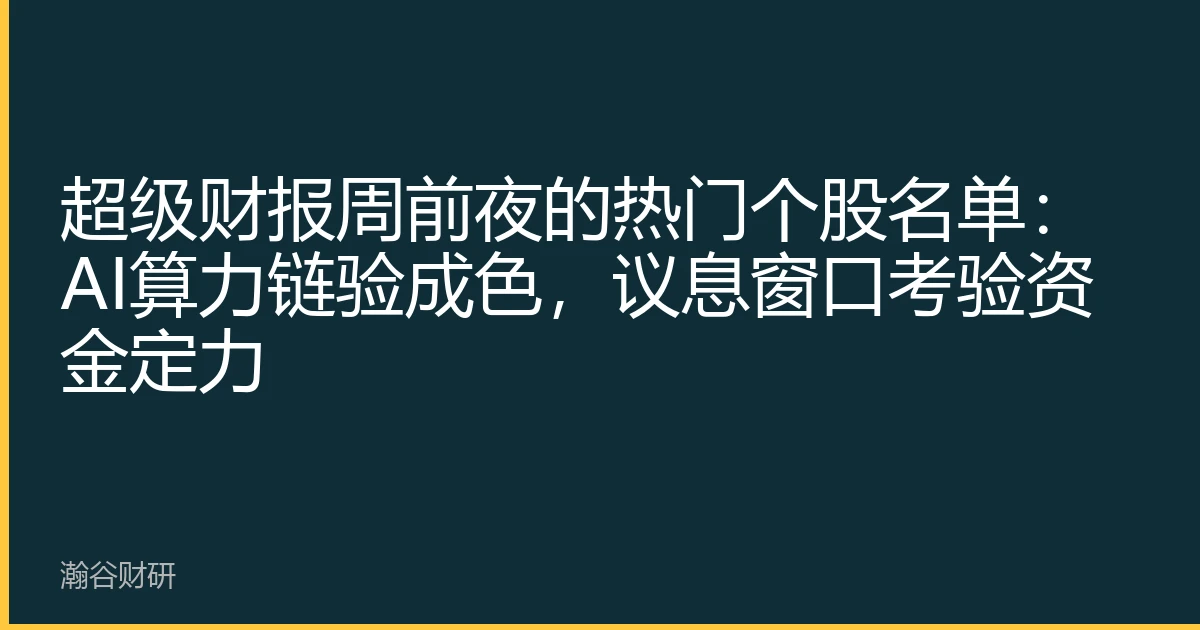 超级财报周前夜的热门个股名单：AI算力链验成色，议息窗口考验资金定力