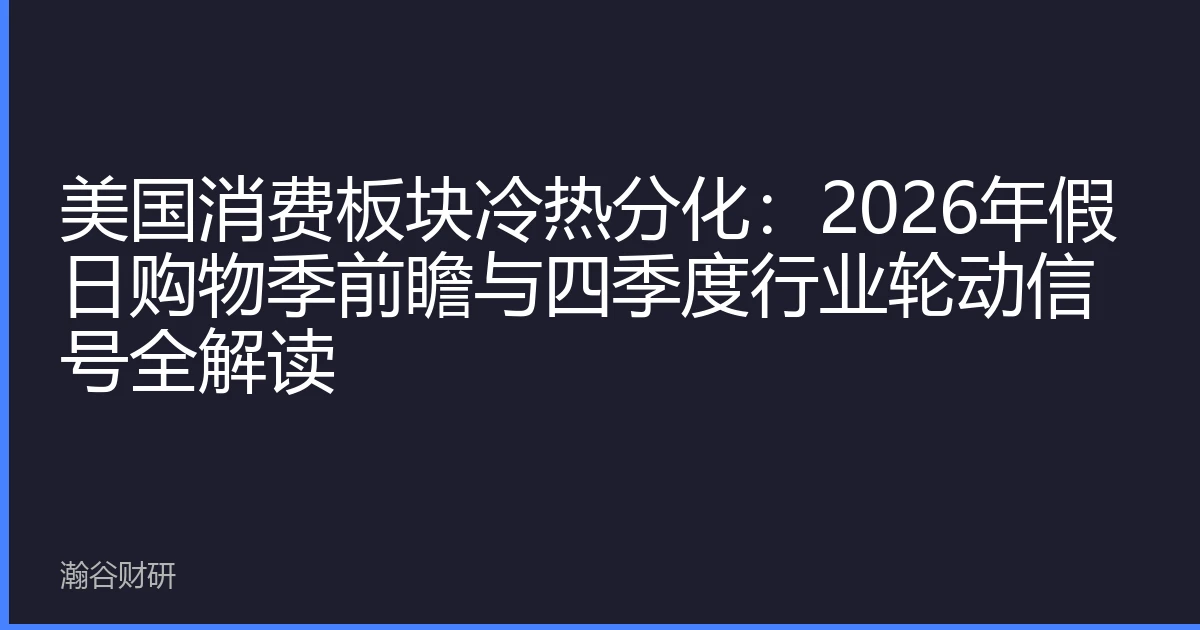 美国消费板块冷热分化：2026年假日购物季前瞻与四季度行业轮动信号全解读