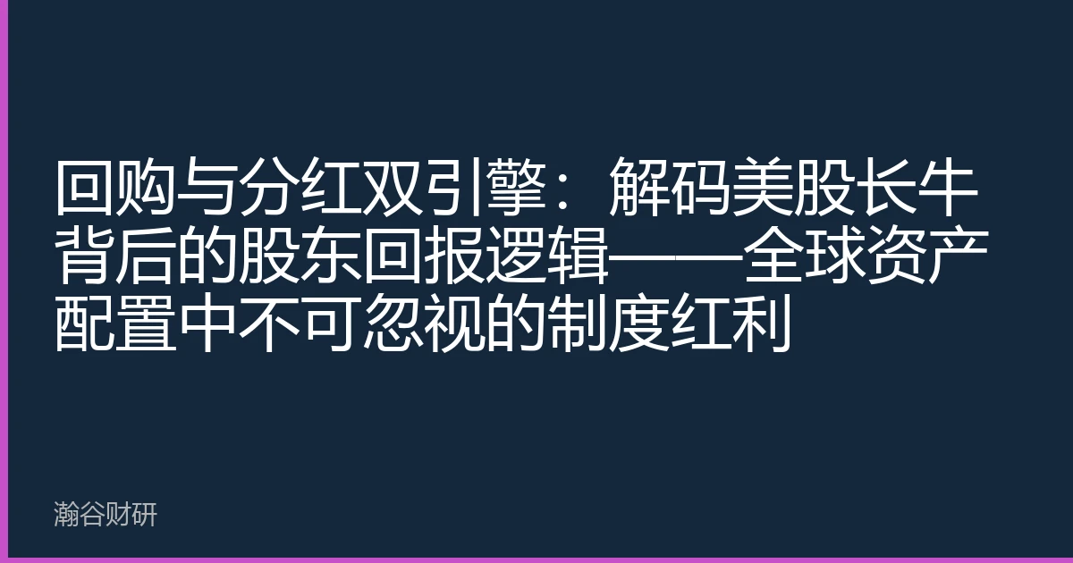 回购与分红双引擎：解码美股长牛背后的股东回报逻辑——全球资产配置中不可忽视的制度红利